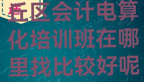 十大11月苏州虎丘区会计电算化培训班在哪里找比较好呢名单一览排行榜