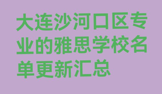 十大大连沙河口区专业的雅思学校名单更新汇总排行榜