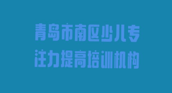 十大青岛市南区少儿专注力提高培训学校有什么专业 青岛市南区少儿专注力提高培训班怎么选择课程排行榜