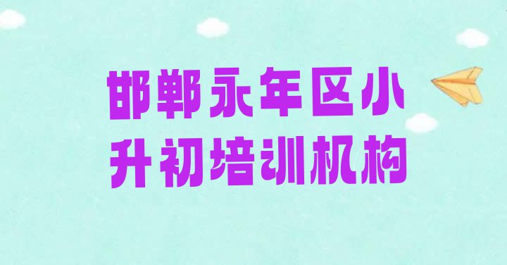 十大11月全国邯郸小升初机构十强排名(邯郸临关镇口碑好的小升初教育培训机构)排行榜