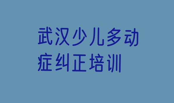 十大武汉新洲区想学少儿多动症纠正去哪个学校学比较好(武汉少儿多动症纠正培训学校排行榜前十名)排行榜