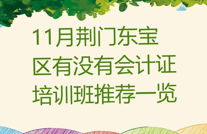 十大11月荆门东宝区有没有会计证培训班推荐一览排行榜