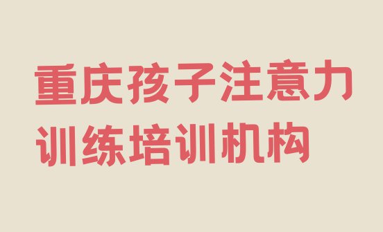 十大2024年重庆万州区孩子注意力训练环境好的培训班哪个好排行榜