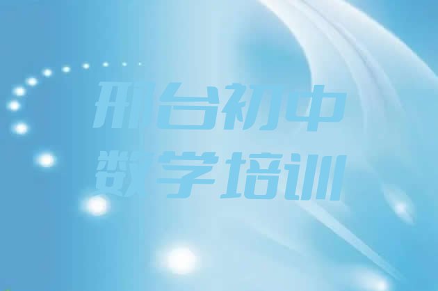 十大2024年邢台张宽街道初中数学培训价格多少钱一个月 邢台桥西区初中数学学初中数学学费大概要需要多少排行榜