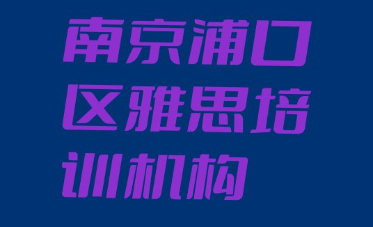 十大11月南京浦口区学雅思便宜的学校有哪些(南京浦口区雅思培训要多少学费)排行榜