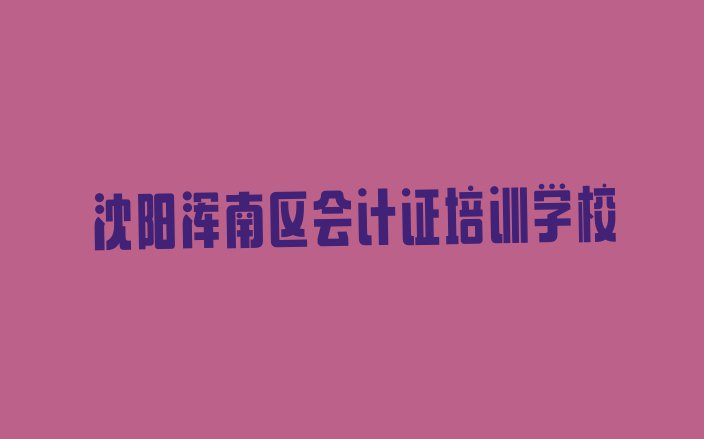 十大沈阳浑南区会计证全国培训学校排名榜排行榜