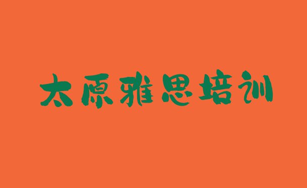 十大11月太原附近的雅思培训学校 排名前几的太原雅思培训机构排行榜