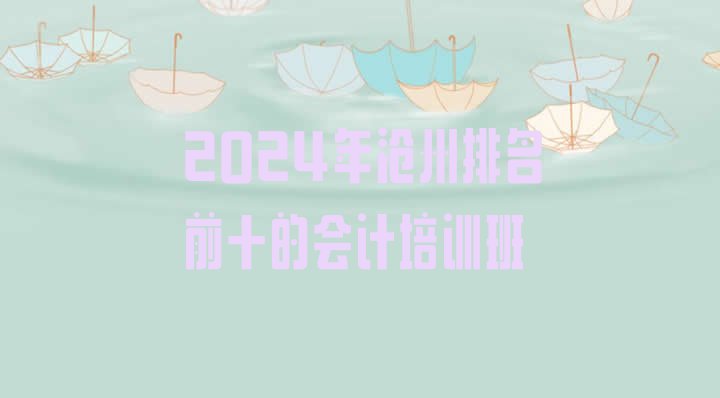 十大2024年沧州排名前十的会计培训班排行榜