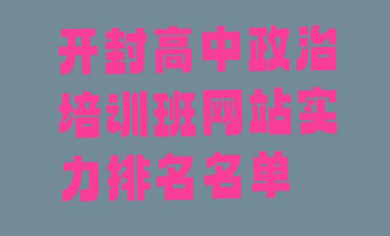 十大开封高中政治培训班网站实力排名名单排行榜