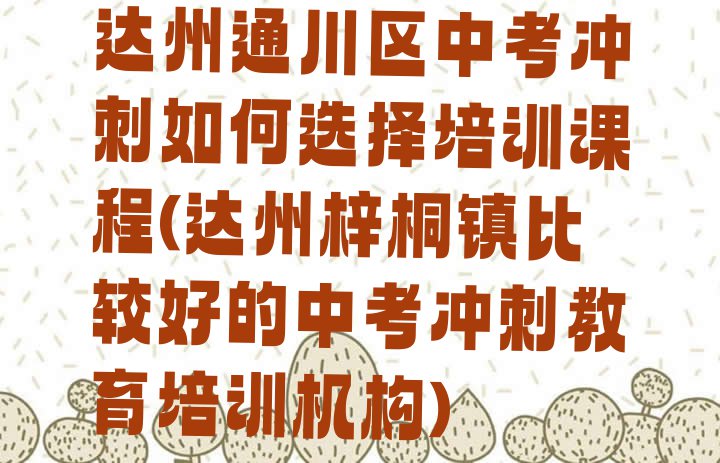 十大达州通川区中考冲刺如何选择培训课程(达州梓桐镇比较好的中考冲刺教育培训机构)排行榜