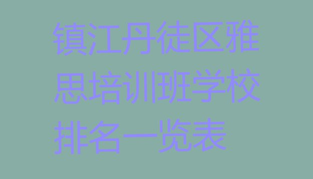 十大镇江丹徒区雅思培训班学校排名一览表排行榜