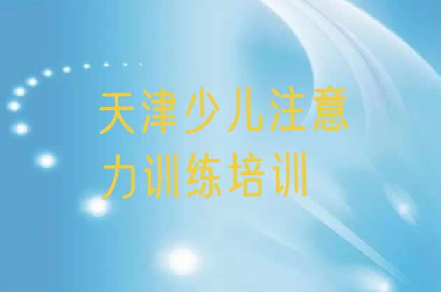 十大2024年天津宝坻区学少儿注意力训练学费一般多少钱 要学多久呢(天津少儿注意力训练学校学费一般多少)排行榜