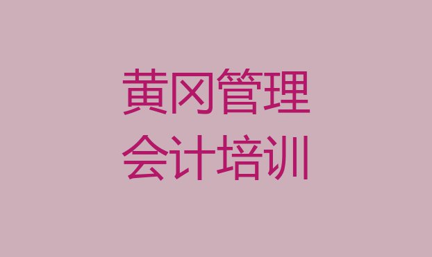 十大黄冈管理会计培训哪个网校好(黄冈黄州区管理会计培训地址在哪里)排行榜