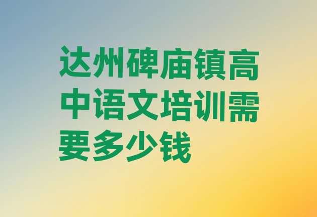 十大达州碑庙镇高中语文培训需要多少钱排行榜