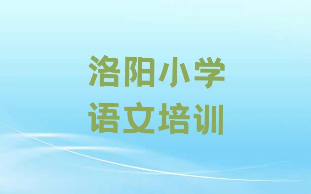 十大洛阳王城路小学语文培训多少钱(洛阳西工区小学语文培训班学费多少)排行榜