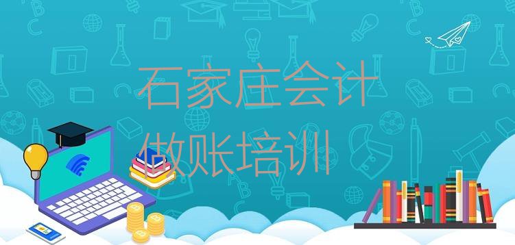 十大石家庄井陉矿区会计做账速成班学费排行榜