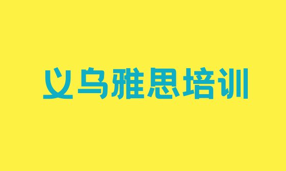 十大2024年义乌附近的雅思培训班名单一览排行榜