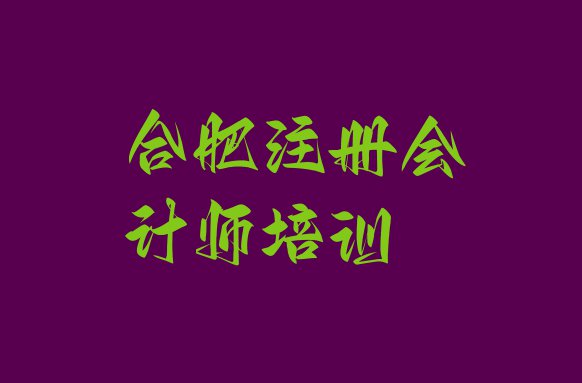 十大合肥滨湖世纪社区街道注册会计师培训班学费 合肥包河区学注册会计师去哪里学的好又学的快一点排行榜