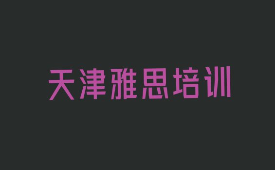 十大天津北辰区雅思有没有好的雅思培训班推荐排行榜