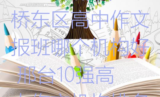 十大2024年邢台桥东区高中作文报班哪个机构好 邢台10强高中作文机构排名排行榜