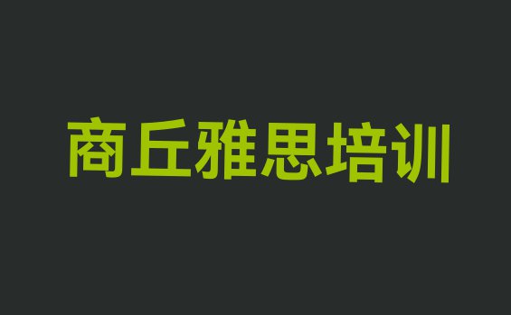 十大2024年商丘东方街道雅思培训价格学费 商丘睢阳区有没有培训雅思学校排行榜