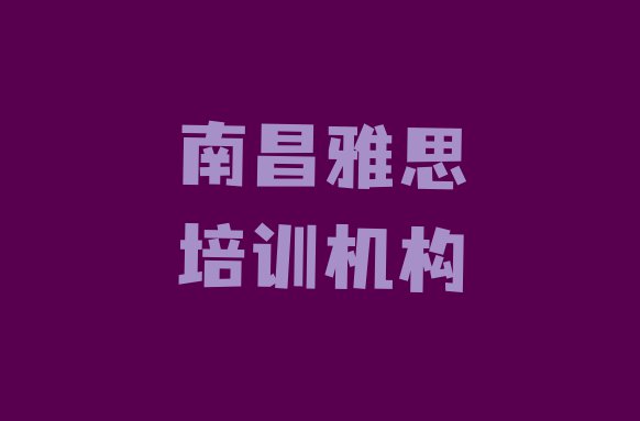 十大2024年南昌西湖区学雅思速成班有效果没十大排名排行榜