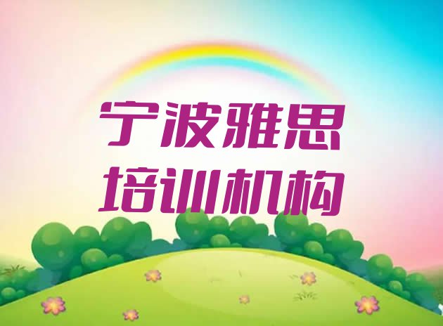 十大2024年宁波海曙区雅思培训课程价格一般是多少(宁波海曙区雅思培训学校好的)排行榜