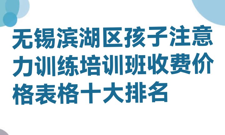 十大无锡滨湖区孩子注意力训练培训班收费价格表格十大排名排行榜