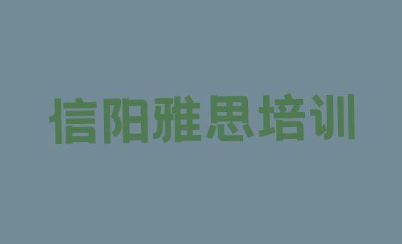 十大信阳浉河区雅思最好的雅思培训在哪里排名前十排行榜