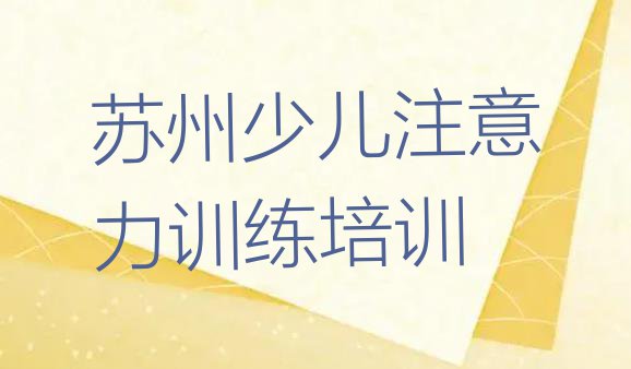 十大苏州虎丘区少儿注意力训练培训班十强(苏州虎丘区少儿注意力训练速成班需要多久)排行榜