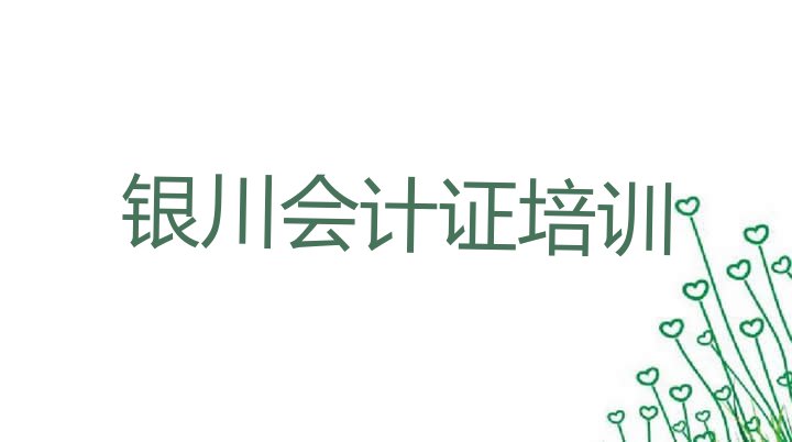 十大银川兴庆区会计证有线下培训机构吗(银川兴庆区学会计证学校学费多少)排行榜