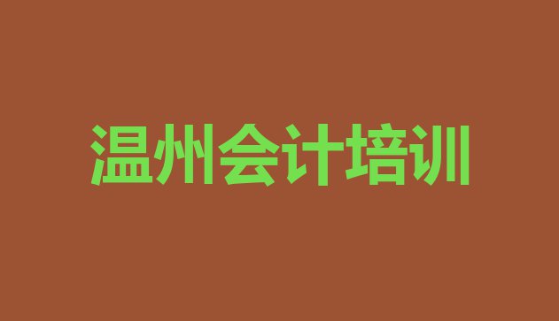 十大2024年温州鹿城区前十会计培训班 排名前十排行榜