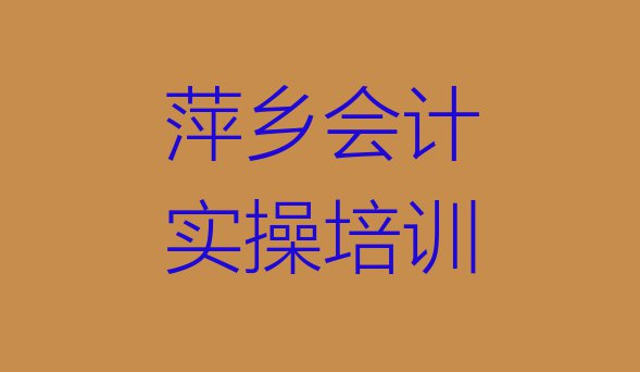 十大2024年萍乡会计实操培训学校机构简介(萍乡安源区参加会计实操培训班有用吗)排行榜