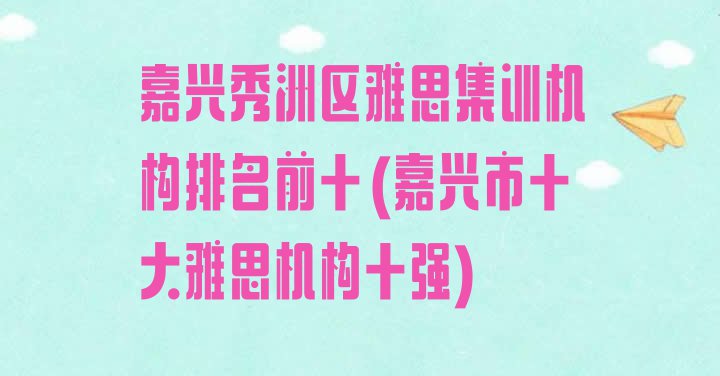 十大嘉兴秀洲区雅思集训机构排名前十(嘉兴市十大雅思机构十强)排行榜