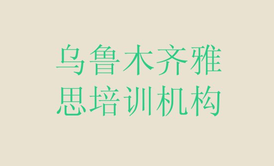 十大乌鲁木齐新市区雅思啥时候培训排名top10排行榜