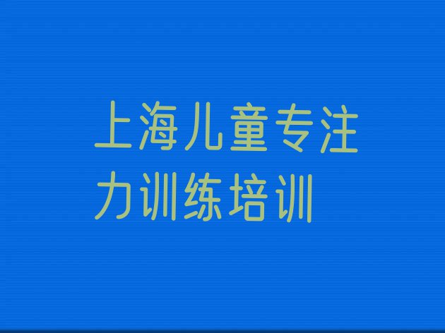 十大11月上海宝山区儿童专注力训练培训课件 十大上海儿童专注力训练排名排行榜