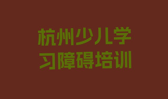 十大杭州临安区少儿学习障碍零基础如何学少儿学习障碍名单更新汇总排行榜