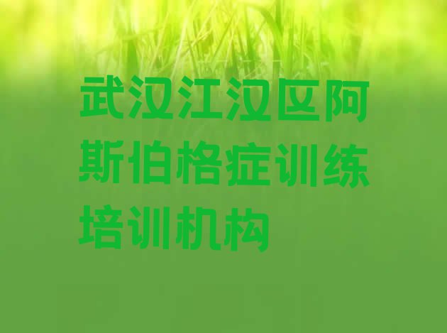 十大武汉江汉区学阿斯伯格症训练的正规学校有哪些学校排行榜