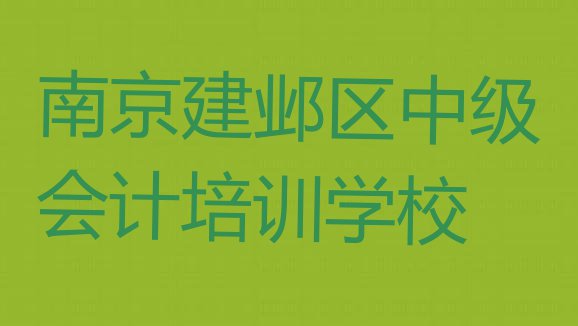 十大南京建邺区中级会计培训课程多少钱一个月(南京建邺区中级会计特训学校排名前十)排行榜