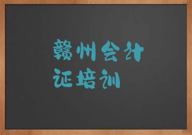 十大赣州赣县区会计证速成班需要多久 赣州赣县区会计证培训时间排行榜