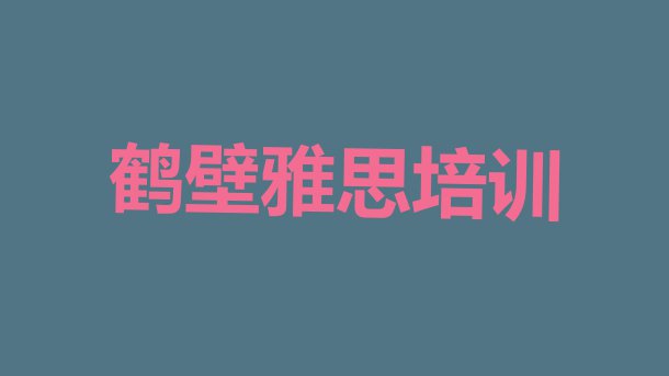 十大2024年鹤壁鹤山区雅思培训班学费多少钱一个月排行榜