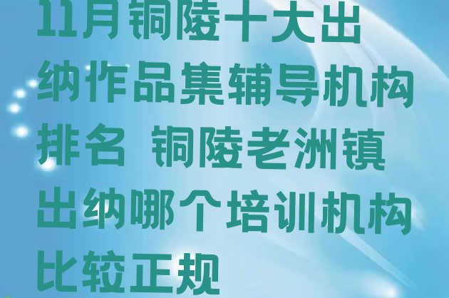 十大11月铜陵十大出纳作品集辅导机构排名 铜陵老洲镇出纳哪个培训机构比较正规排行榜