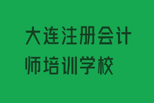 十大大连旅顺口区注册会计师培训课程价格一般是多少排名前十排行榜