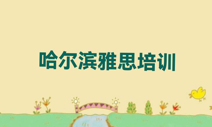 十大哈尔滨雅思培训班一般学多久 哈尔滨阿城区雅思培训学雅思排行榜