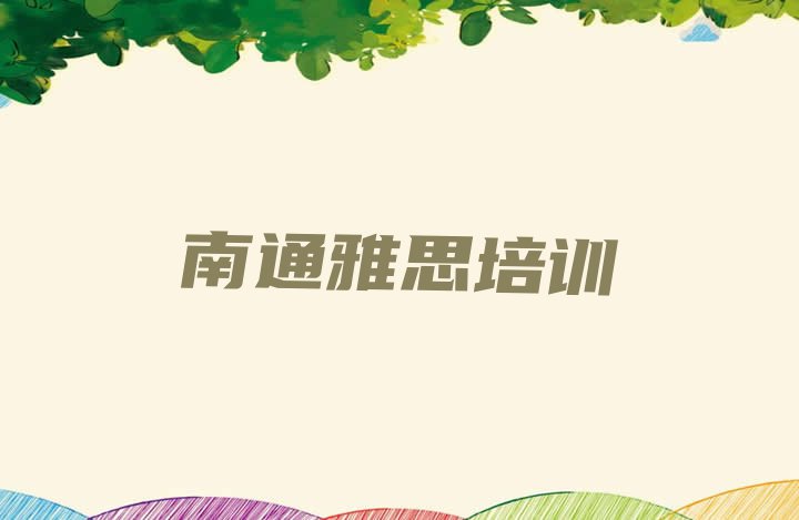 十大2024年南通港闸区附近雅思培训班有哪些排行榜