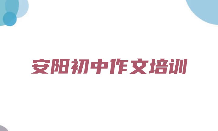 十大安阳北关区初中作文热门培训机构 安阳北关区初中作文选择培训班注意事项排行榜