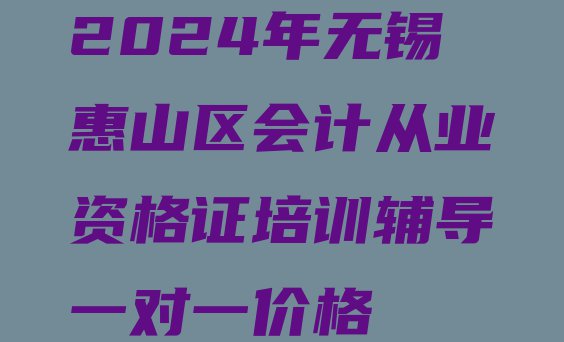 十大2024年无锡惠山区会计从业资格证培训辅导一对一价格排行榜