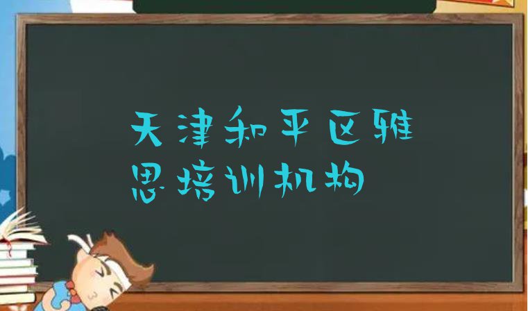 十大2024年天津和平区雅思师资强的培训班叫什么排名前十排行榜