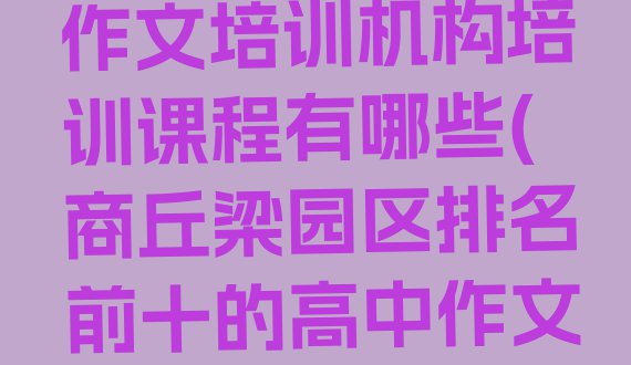 十大商丘梁园区高中作文培训机构培训课程有哪些(商丘梁园区排名前十的高中作文一对一补习班)排行榜