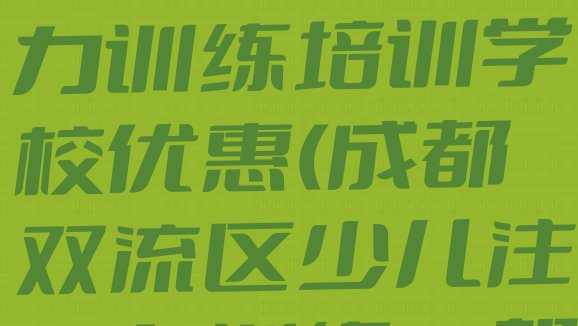 十大11月成都双流区少儿注意力训练培训学校优惠(成都双流区少儿注意力训练一般学多久合适)排行榜